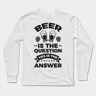 Beer is the question yes is the answer - Funny Beer Sarcastic Satire Hilarious Funny Meme Quotes Sayings Long Sleeve T-Shirt